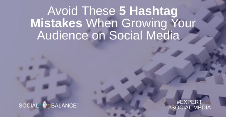 Avoid These 5 Hashtag Mistakes When Growing Your Audience on Social Media