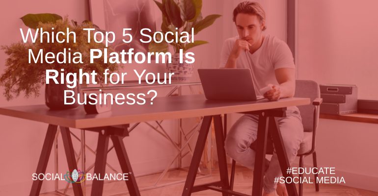 Which Top 5 Social Media Platform Is Right for Your Business?